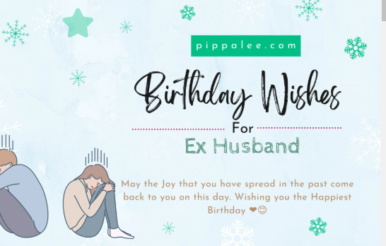 Birthday Wishes for Ex Husband: How to Send Meaningful Birthday Wishes to Your Ex